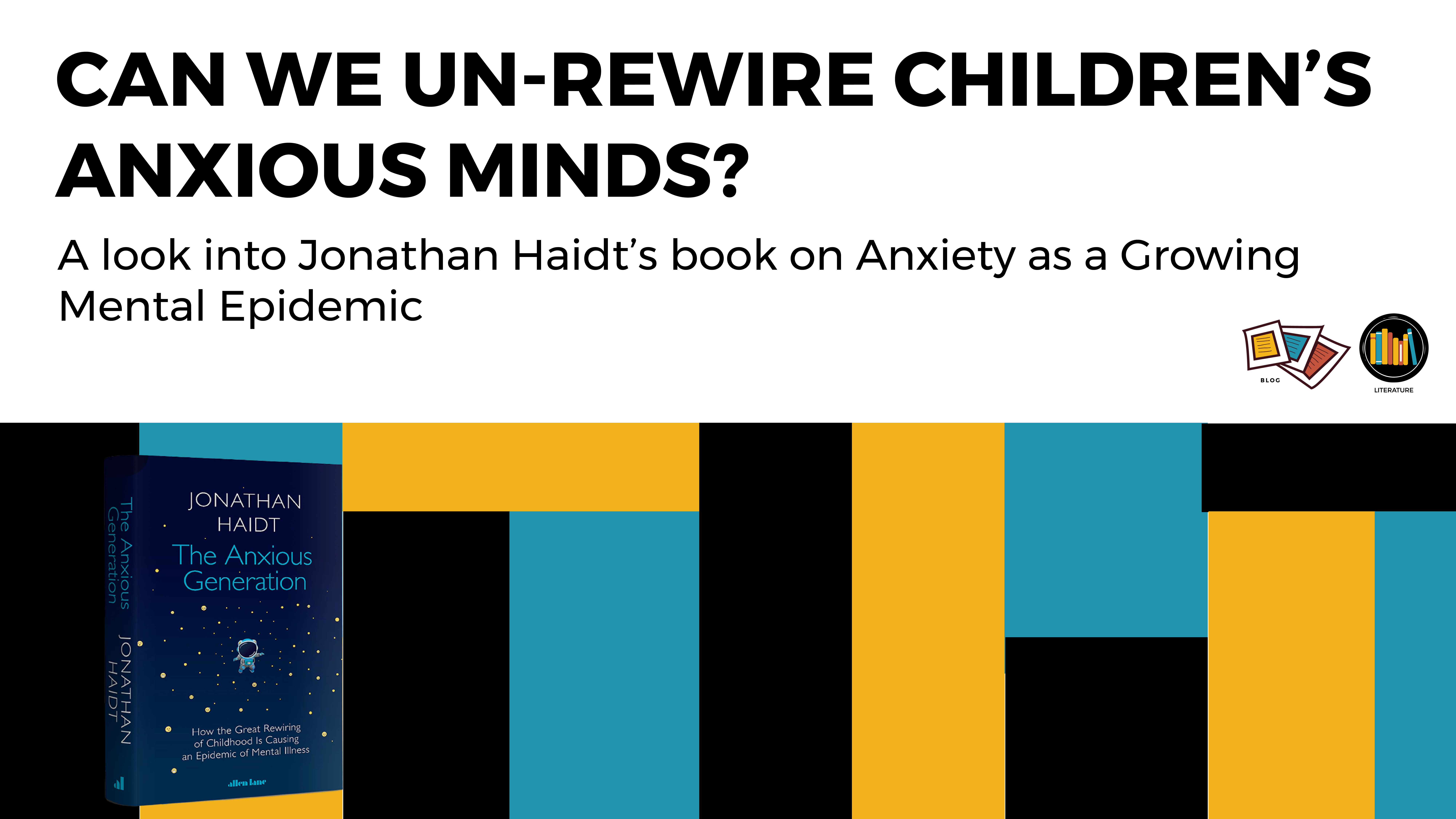 Can We Un-Rewire Children’s Anxious Minds? A Look Into Jonathan Haidt’s Book On Anxiety as a Growing Mental Epidemic